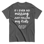If I Ever Go Missing Just Follow My Kids t-Shirt