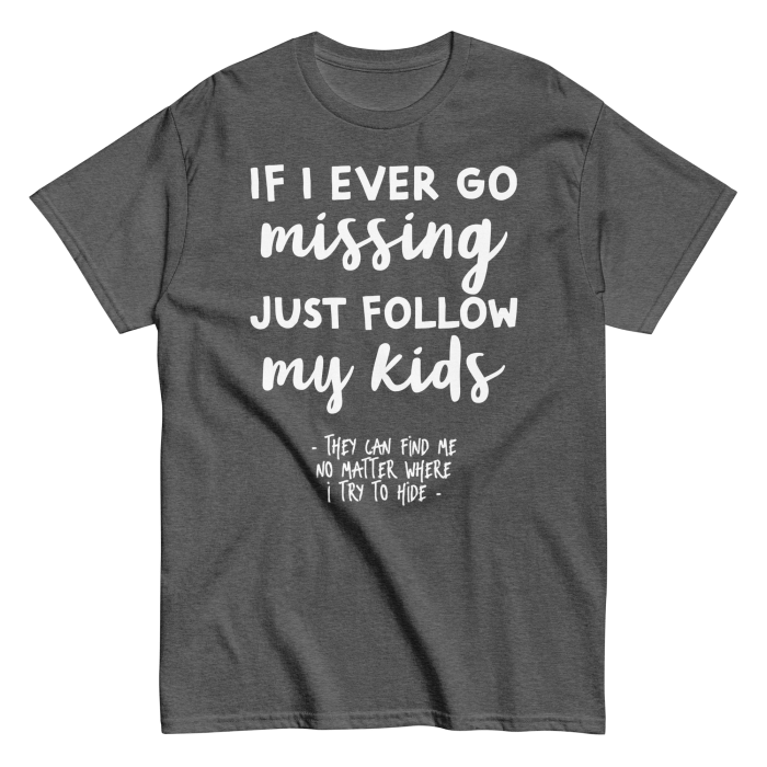 If I Ever Go Missing Just Follow My Kids t-Shirt